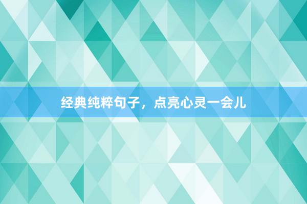 经典纯粹句子，点亮心灵一会儿