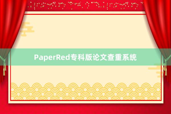 PaperRed专科版论文查重系统